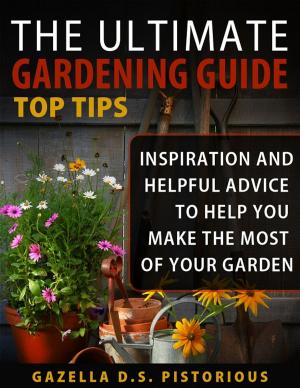 Cover of The Ultimate Gardening Guide Top Tips:Inspiration and Helpful Advice to Help You Make the Most of your Garden (Planting, Gardening, Vegetables, Garden)