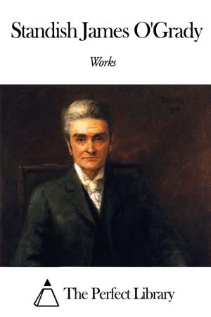 Cover of the book Works of Standish James O'Grady by William H. Prescott