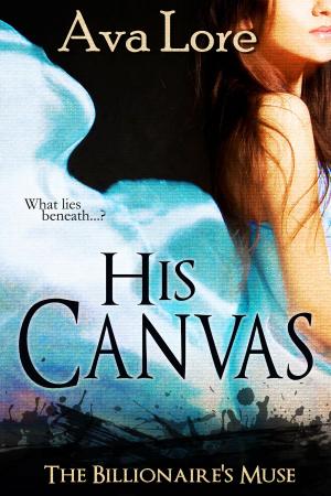 Cover of the book His Canvas (The Billionaire's Muse, #2) by Ava Lore