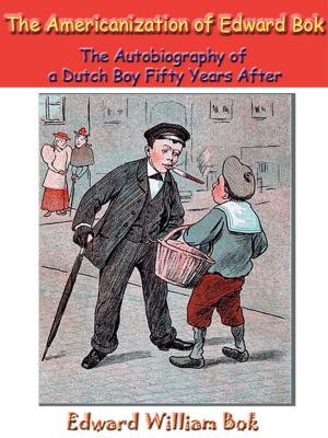 Book cover of The Americanization of Edward Bok The Autobiography of a Dutch Boy Fifty Years After [Annotated]