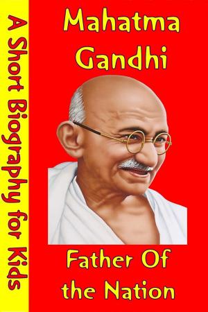 Cover of the book Mahatma Gandhi : Father of the Nation by Best Children's Biographies