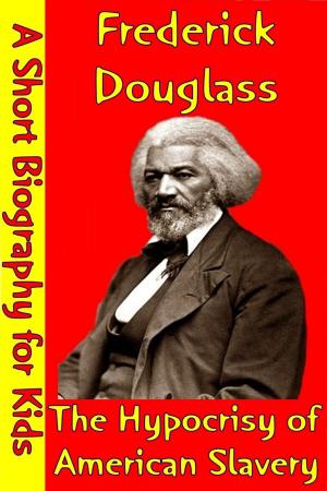 Cover of the book Frederick Douglass : The Hypocrisy of American Slavery by Best Children's Biographies