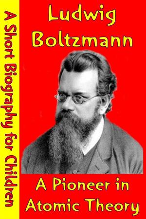 Cover of the book Ludwig Boltzmann : A Pioneer in Atomic Theory by Best Children's Biographies