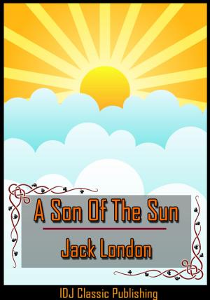 Cover of the book A Son Of The Sun [Full Classic Illustration]+[New Illustration]+[Active TOC] by Jack London