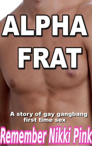 Cover of the book Alpha Frat A Story of Gay Gangbang First Time Sex by Dena Garson