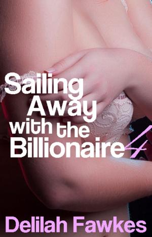 Cover of the book Sailing Away with the Billionaire, Part 4 by Delilah Fawkes