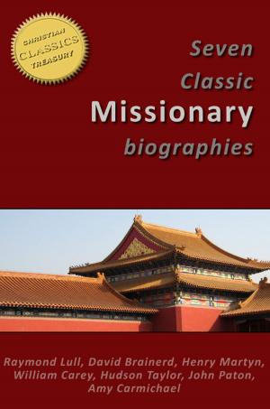 Book cover of 7 Classic Missionary Biographies (Illustrated) - Raymond Lull, David Brainerd, Henry Martyn, William Carey, Hudson Taylor, John Paton, Amy Carmichael