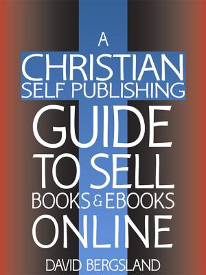 Cover of the book A Christian Self Publishing Guide To Sell Books & Ebooks Online by David Bergsland