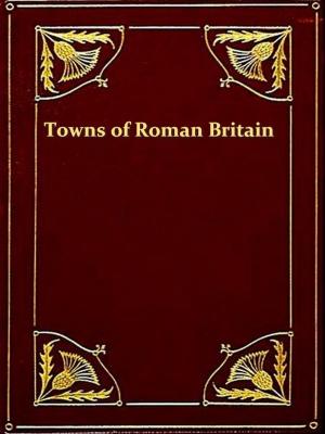 Cover of the book The Towns of Roman Britain by J. Cuthbert Hadden
