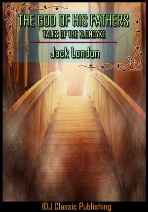 Cover of the book THE GOD OF HIS FATHERS: TALES OF THE KLONDYKE [New Illustration]+[Active TOC] by Jack London