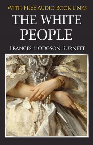 Cover of the book THE WHITE PEOPLE Classic Novels: New Illustrated [Free Audio Links] by Frances Hodgson Burnett