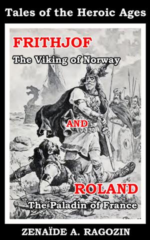 Book cover of Tales of the Heroic Ages : FRITHJOF The Viking of Norway and ROLAND The Paladin of France