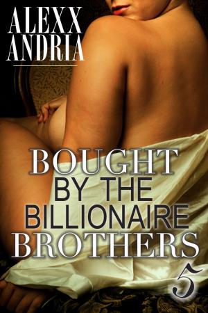 Cover of the book Bought By The Billionaire Brothers 5 by Alexx Andria