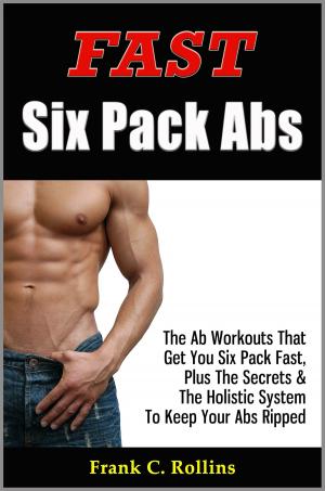 bigCover of the book Fast Six Pack Abs - The Ab Workouts That Get You Six Pack Fast & A Holistic System To Keep Your Abs Ripped, Illustrations Included by 