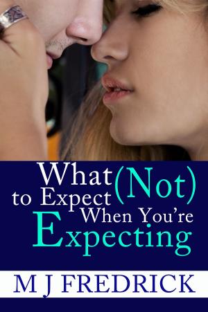 Cover of the book What (Not) to Expect When You're Expecting by MJ Fredrick