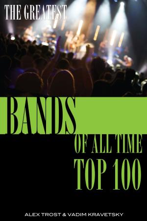 Cover of the book The Greatest Bands of All Time: Top 100 by alex trostanetskiy