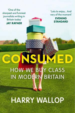Cover of the book Consumed: How We Buy Class in Modern Britain by Paul Finch