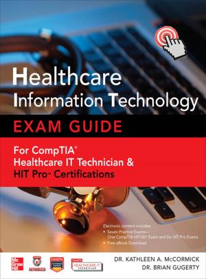 Cover of the book Healthcare Information Technology Exam Guide for CompTIA Healthcare IT Technician and HIT Pro Certifications by Karen Martin