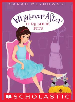 Book cover of Whatever After #2: If the Shoe Fits