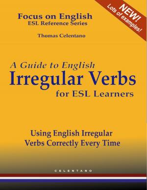 Cover of the book A Guide to English Irregular Verbs for ESL Learners - Using English Irregular Verbs Correctly Every Time - Focus on English ESL Reference Series by Stella Whitelaw
