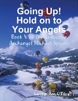 Cover of the book Going Up! Hold on to Your Angels: Book V of the Collection Archangel Michael Speaks by Jerome Strong