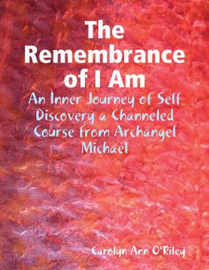 Cover of the book The Remembrance of I Am: An Inner Journey of Self Discovery a Channeled Course from Archangel Michael by David W. Gordon