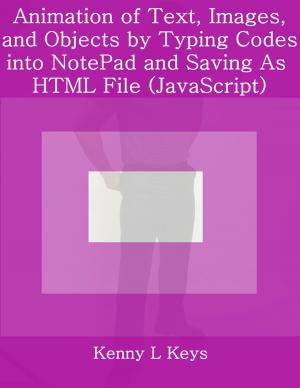 Cover of the book Animation of Text, Images, and Objects by Typing Codes into NotePad and Saving As HTML File (JavaScript) by Douglas Christian Larsen