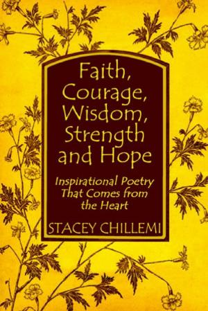 Cover of the book Faith, Courage, Wisdom, Strength and Hope: Inspirational Poetry That Comes from the Heart by Ellen Orman