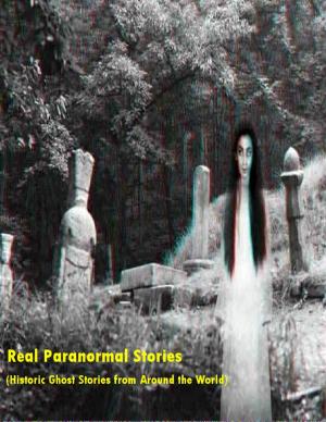 Cover of the book Real Paranormal Stories (Historic Ghost Sightings Around the World) by Vince Stead