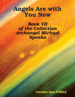 Cover of the book Angels Are with You Now: Book VII of the Collection Archangel Michael Speaks by Elle Mesen, Anna Kamari