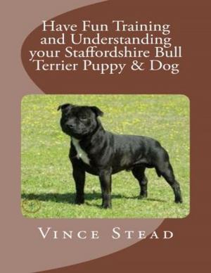 Book cover of Have Fun Training and Understanding Your Staffordshire Bull Terrier Puppy & Dog