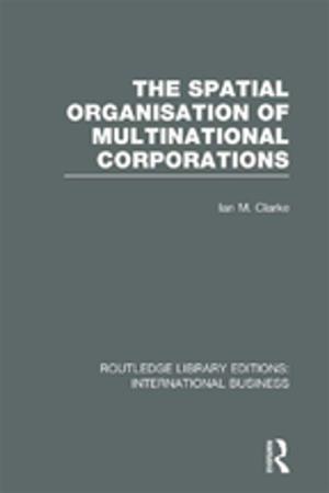 Cover of the book The Spatial Organisation of Multinational Corporations (RLE International Business) by 