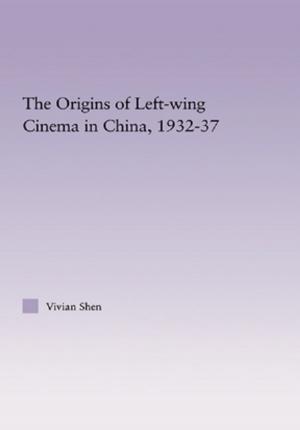 Cover of the book The Origins of Leftwing Cinema in China, 1932-37 by Peter T. Dunlap