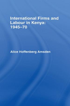 Cover of the book International Firms and Labour in Kenya 1945-1970 by Edmund Bosworth
