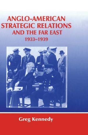 Cover of the book Anglo-American Strategic Relations and the Far East, 1933-1939 by 