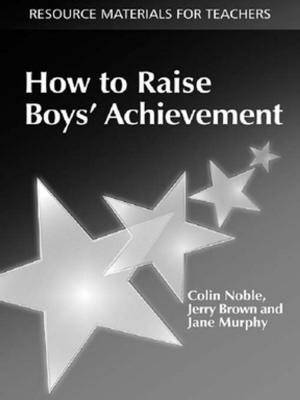 Cover of the book How to Raise Boys' Achievement by Sandra Costa Santos, Nadia Bertolino, Stephen Hicks, Camilla Lewis, Vanessa May
