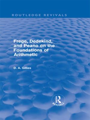 Book cover of Frege, Dedekind, and Peano on the Foundations of Arithmetic (Routledge Revivals)