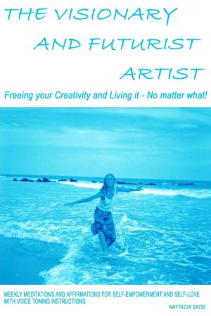 Cover of the book The Visionary and Futurist Artist - Freeing Your Creativity and Living It, No Matter What!: Freeing Your Creativity and Living it - No Matter What!; Weekly Meditations and Affirmations for Self-empowerment and Self-love with Voice Toning Instructions by Brian Knowler, B.A., J.D.