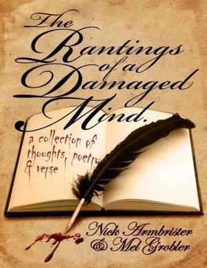 Cover of the book The Rantings of a Damaged Mind - A Collection of Thoughts, Poetry and Verse by Uni Gapchenko