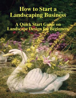 Book cover of How to Start a Landscaping Business: A Quick Start Guide on Landscape Design for Beginners