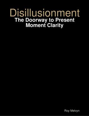 Cover of the book Disillusionment: The Doorway to Present Moment Clarity by Charles Rhodes