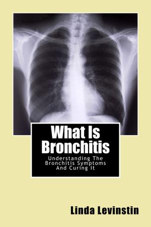 Cover of the book What Is Bronchitis: Understanding The Bronchitis Symptoms And Curing It by prof (Dr ) S Om Goel MD medicine USA, DM/Fellowship Medicine Field USA