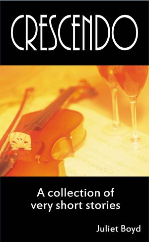 Cover of the book Crescendo: A Collection Of Very Short Stories by Juliet Boyd