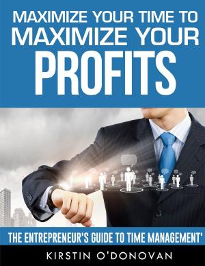 Cover of Maximize Your Time To Maximize Your Profits
