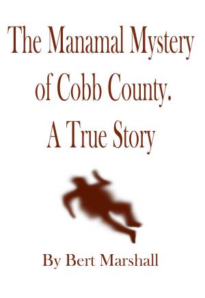 Cover of the book The Manamal Mystery of Cobb County: A True Story by Bert Marshall