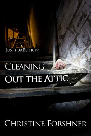 Cover of the book Just for Button: Cleaning Out the Attic by Guy Anthony De Marco, Holly Roberds, Benjamin Jacobson, Stephanie Parriott, Patrick Smythe, Rod Spurgeon, Sheila Hartney, Carolyn Kay, Jodi M Franklin, Sarena Ulibarri, Jessica Lauren Gabarron, Susan Adams, Aaron Spriggs, Kenneth Ray Hager, DM Daniel, Jess Roth