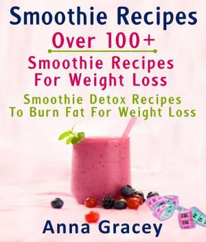 Cover of the book Smoothie Recipes: Over 100+ Smoothie Recipes For Weight Loss : Smoothie Detox Recipes To Burn Fat For Weight Loss by Dana Tebow