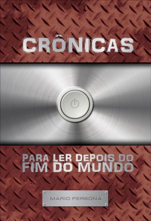 Cover of the book Crônicas para ler depois do fim do mundo by MARIO PERSONA
