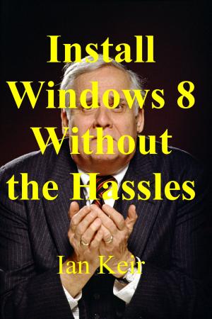 Cover of the book Install Windows 8 Without The Hassles by Terry Walsh, Jim Clark