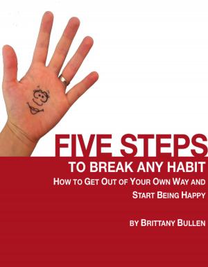 Cover of the book Five Steps to Break Any Habit: How to Get Out Of Your Own Way and Start Being Happy by Kirk Scott